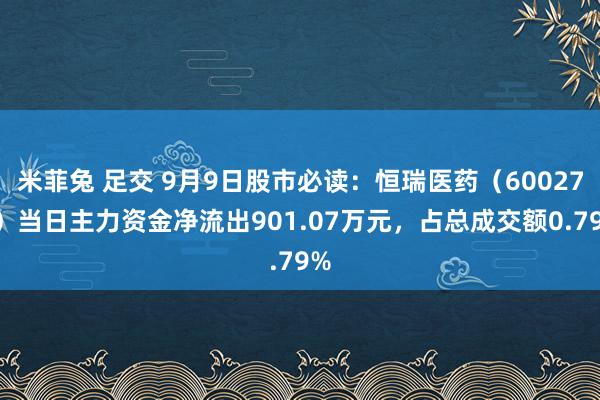 米菲兔 足交 9月9日股市必读：恒瑞医药（600276）当日主力资金净流出901.07万元，占总成交额0.79%