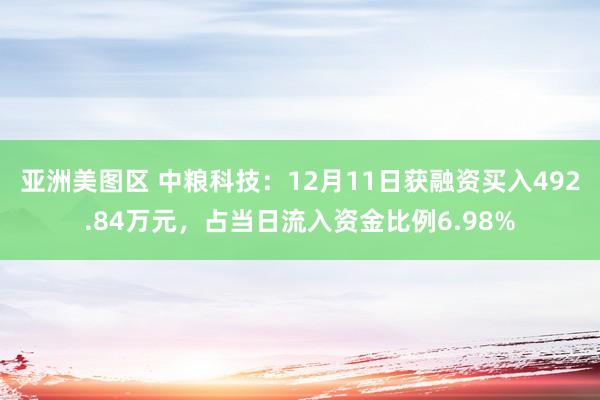 亚洲美图区 中粮科技：12月11日获融资买入492.84万元，占当日流入资金比例6.98%