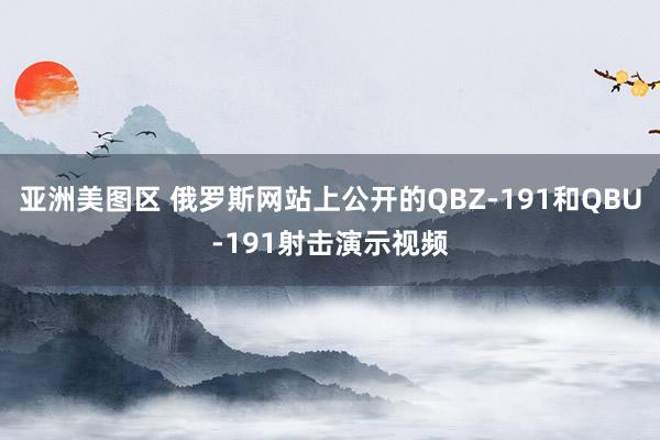 亚洲美图区 俄罗斯网站上公开的QBZ-191和QBU-191射击演示视频