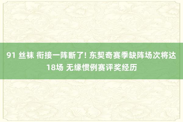 91 丝袜 衔接一阵断了! 东契奇赛季缺阵场次将达18场 无缘惯例赛评奖经历