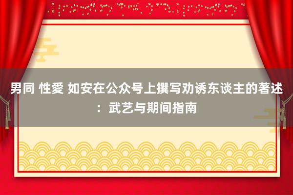 男同 性愛 如安在公众号上撰写劝诱东谈主的著述：武艺与期间指南